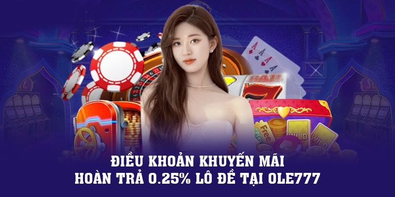 Điều khoản khuyến mãi khi tham gia chương trình hoàn trả 0.25% lô đề tại OLE777 Điều khoản khuyến mãi khi tham gia chương trình hoàn trả 0.25% lô đề tại OLE777