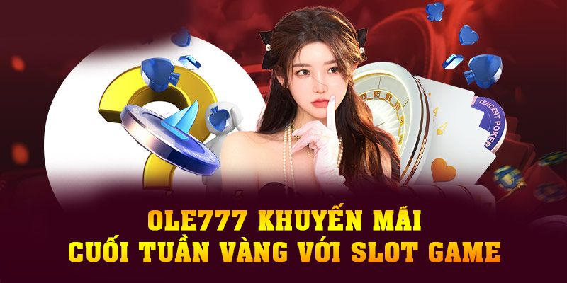 OLE777 khuyến mãi cuối tuần vàng với slot game