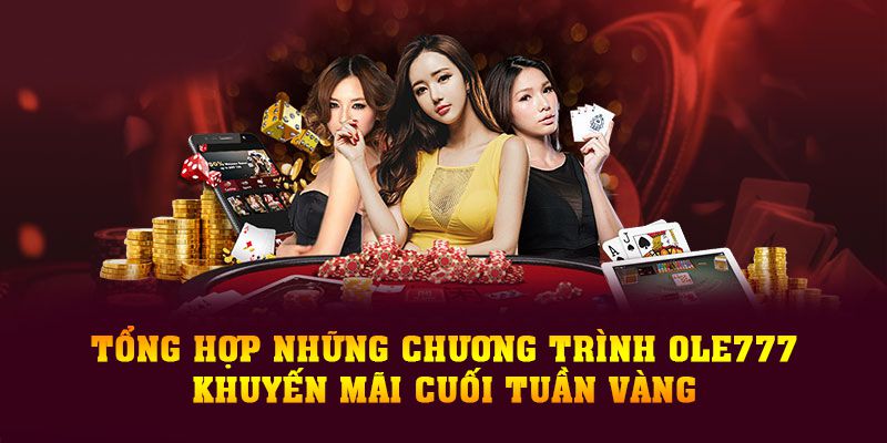 Tổng hợp những chương trình OLE777 khuyến mãi cuối tuần vàng