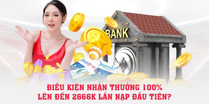Điều kiện nhận thưởng 100% lên đến 2666K lần nạp đầu tiên?