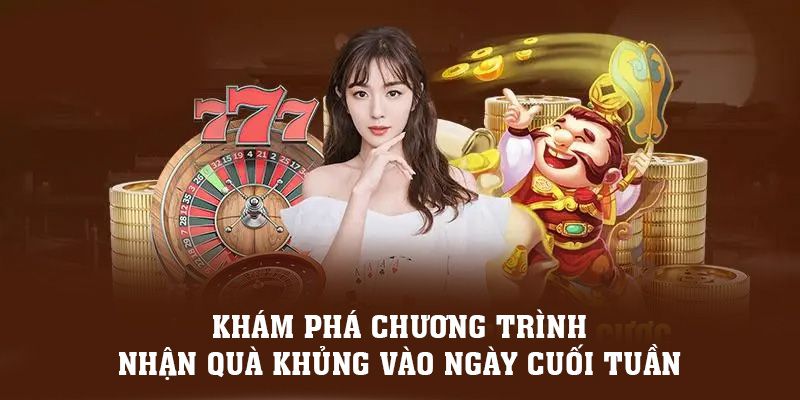 Khám phá chương trình nhận quà khủng vào ngày cuối tuần