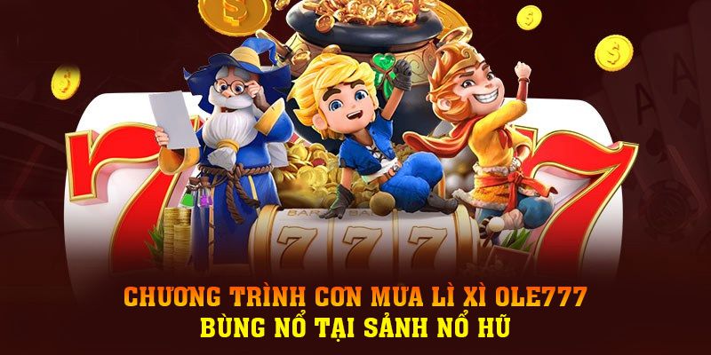 Chương trình cơn mưa lì xì ole777 bùng nổ tại sảnh nổ hũ