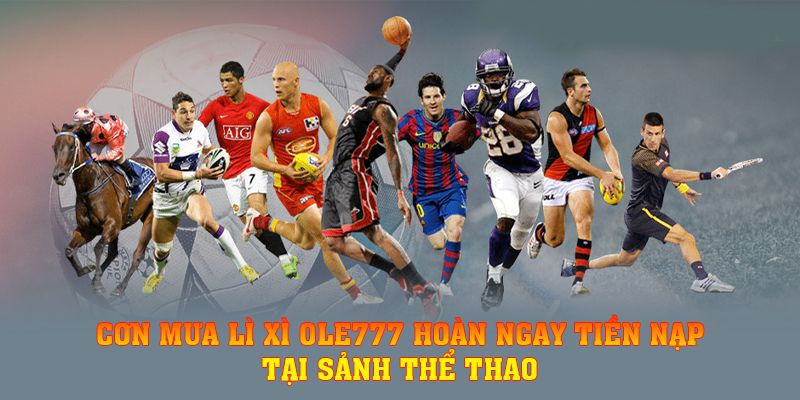 Cơn mưa lì xì ole777 hoàn ngay tiền nạp tại sảnh thể thao