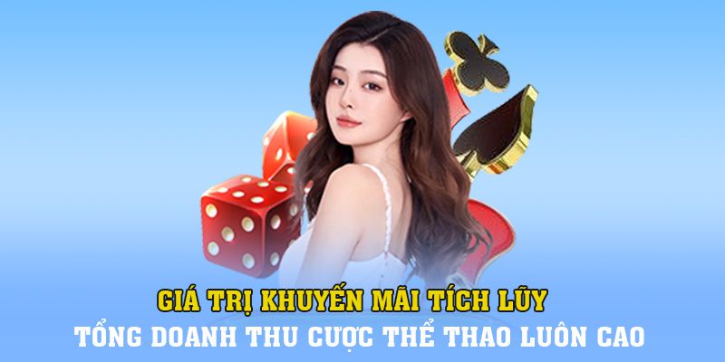 Giá trị khuyến mãi tích lũy tổng doanh thu cược thể thao luôn cao