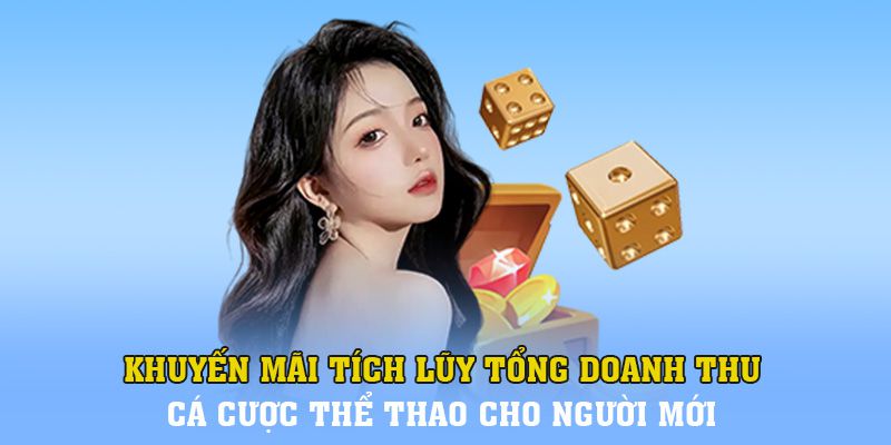 Khuyến mãi tích lũy tổng doanh thu cá cược thể thao cho người mới
